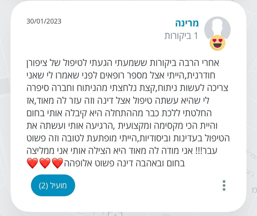 אחרי הרבה ביקורות ששמעתי הגעתי לטיפול בציפורן חודרנית. הייתי אצל כמה רופאים לפני שאמרו לי שאני צריכה ניתוח... דינה קיבלה אותי בחום, הייתה הכי מקסימה ומקצועית, הרגיעה אותי ועשתה את הטיפול בעדינות וביסודיות. הייתי מופתעת לטובה וזה פשוט עבר!!! אני מודה לה מאוד, היא הצילה אותי ❤️❤️❤️